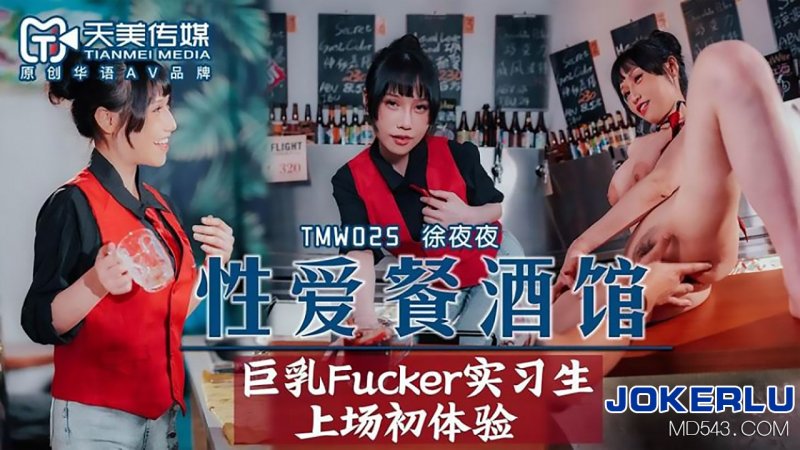  TMW025.徐夜夜.性爱餐酒馆.巨乳Fucker实习生上场初体验.天美传媒