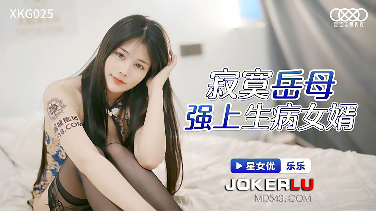  XKG025.乐乐.寂寞岳母强上生病女婿.星空无限传媒