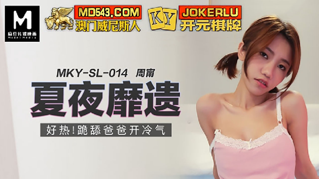  MKY-SL-014.周甯.夏夜靡遗.好热跪舔爸爸开冷气.麻豆传媒映画