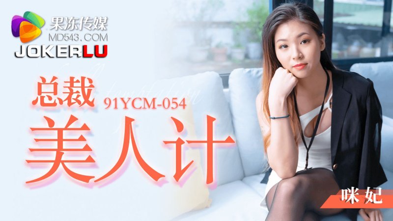  91YCM-054 咪妃 总裁美人计 果冻传媒